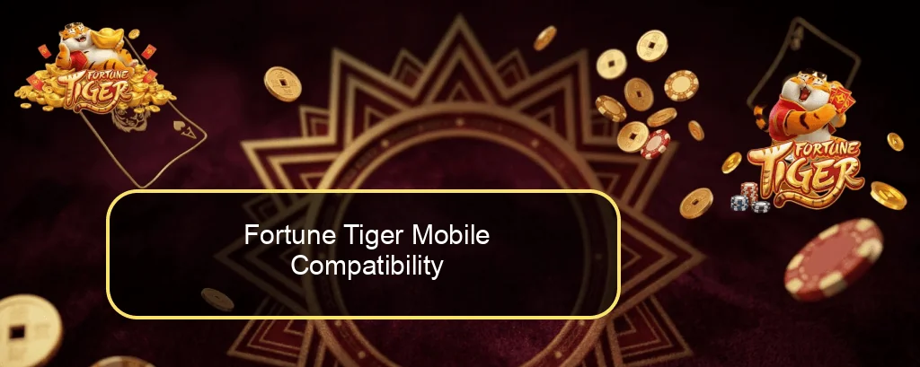 Fortune Tiger Mobile Compatibility Fortune Tiger Mobile Compatibility